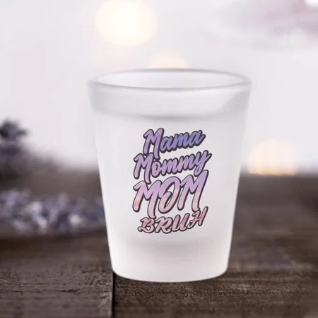Mama Mommy Mom Bruh Cursive Beautiful Customized Photo Printed Frosted Shot Glass