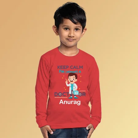 Keep Calm I'm Almost a Doctor Customized Full Sleeve Kid’s Cotton T-Shirt